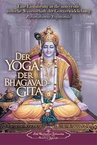 Der Yoga der Bhagavad Gita: Eine Einführung in die universale indische Wissenschaft der Gottverwirklichung von Self Realization Fellowsh